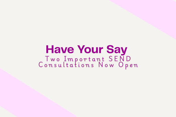 Two Important SEND Consultations Now Open